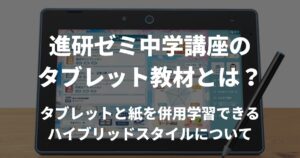 進研ゼミ中学講座のタブレット学習とは？ハイブリッドスタイルについて解説 |  いぶきWebスクール｜兵庫いぶき塾が送る兵庫県公立高校入試情報や勉強法に関する学習メディア