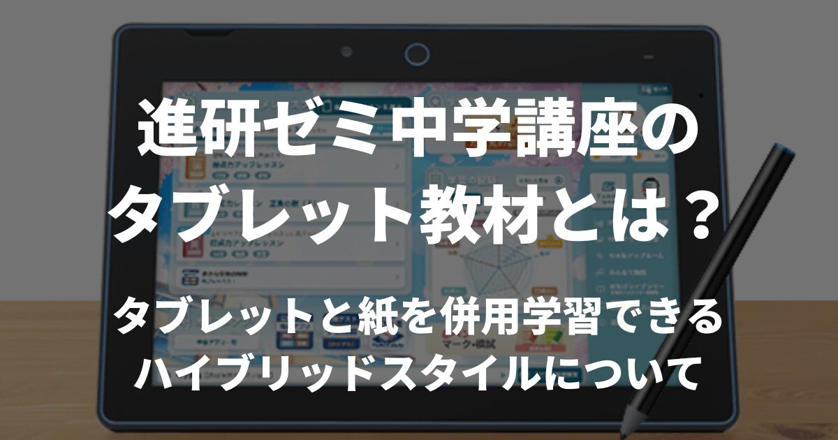 進研ゼミ中学講座のタブレット学習とは？ハイブリッドスタイルについて解説